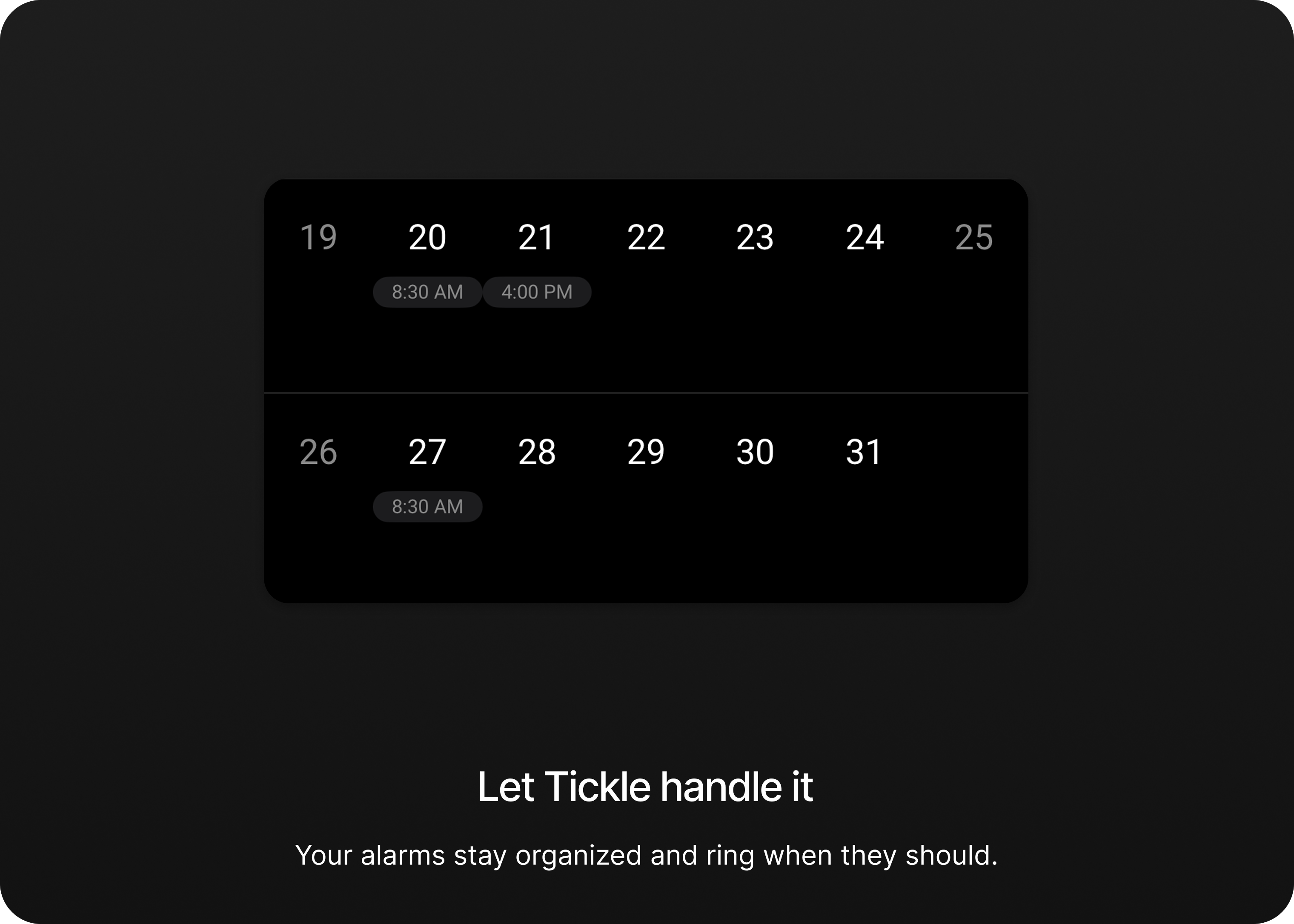 Let Tickle handle it — your alarms stay organized and ring when they should